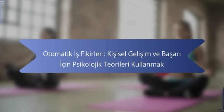Otomatik İş Fikirleri: Kişisel Gelişim ve Başarı İçin Psikolojik Teorileri Kullanmak