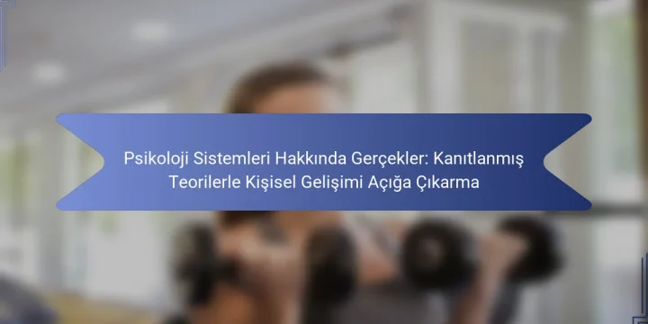Psikoloji Sistemleri Hakkında Gerçekler: Kanıtlanmış Teorilerle Kişisel Gelişimi Açığa Çıkarma