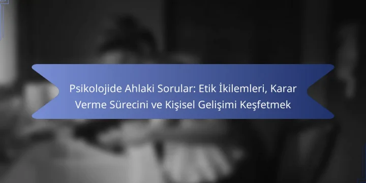 Psikolojide Ahlaki Sorular: Etik İkilemleri, Karar Verme Sürecini ve Kişisel Gelişimi Keşfetmek