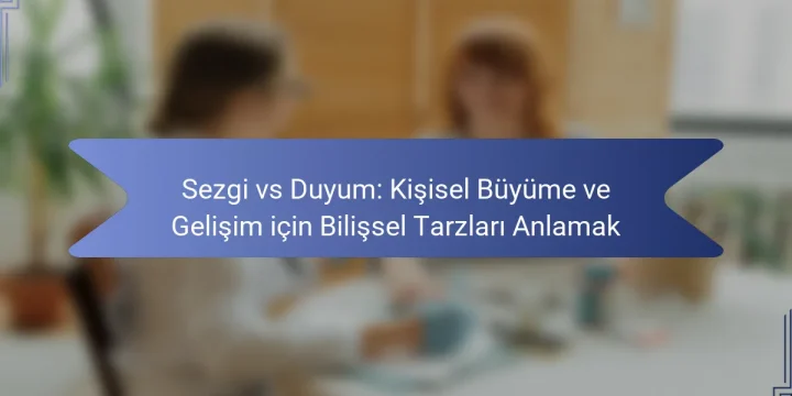 Sezgi vs Duyum: Kişisel Büyüme ve Gelişim için Bilişsel Tarzları Anlamak