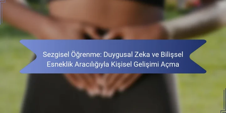 Sezgisel Öğrenme: Duygusal Zeka ve Bilişsel Esneklik Aracılığıyla Kişisel Gelişimi Açma