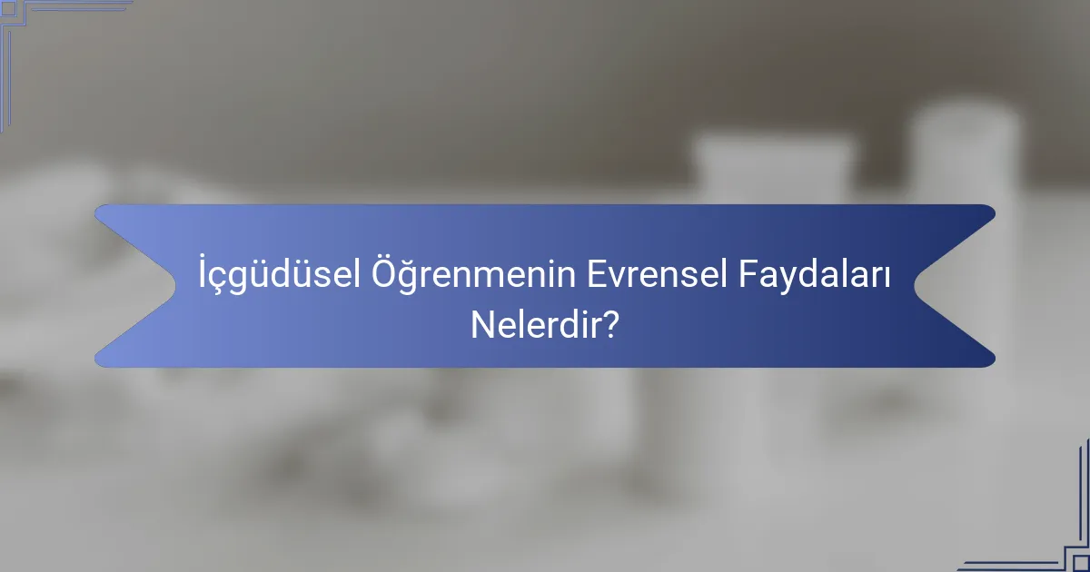 İçgüdüsel Öğrenmenin Evrensel Faydaları Nelerdir?