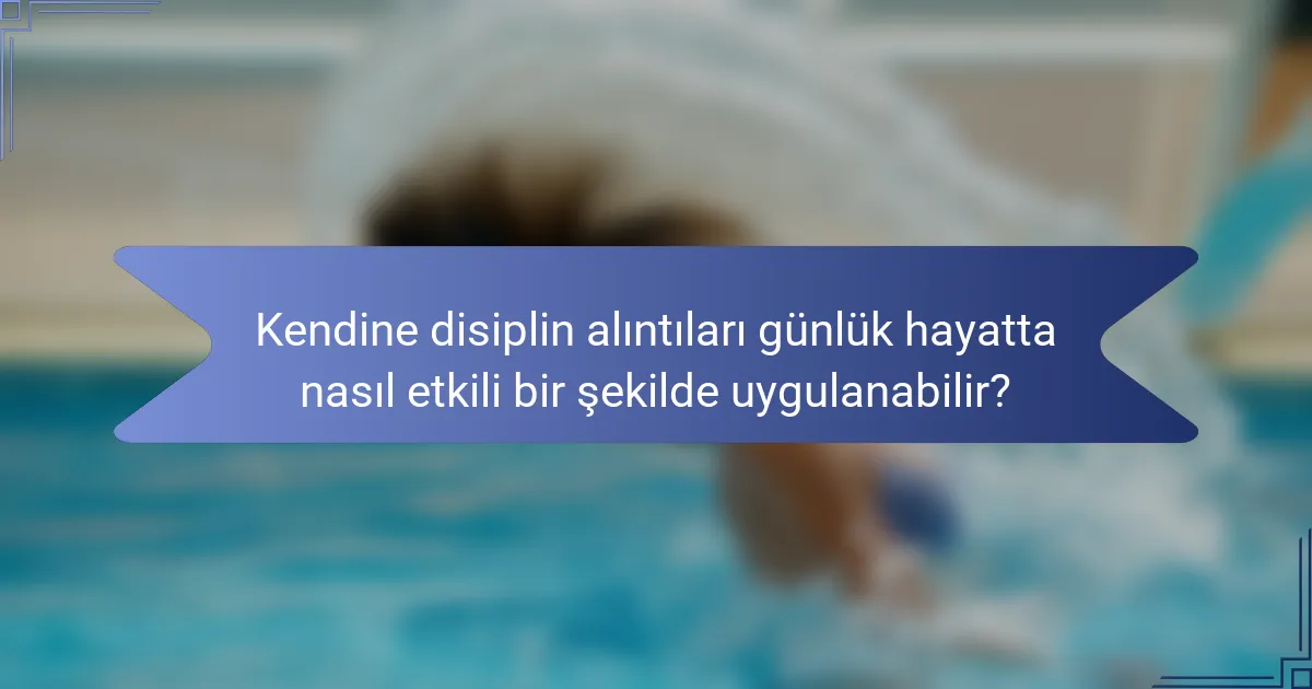 Kendine disiplin alıntıları günlük hayatta nasıl etkili bir şekilde uygulanabilir?