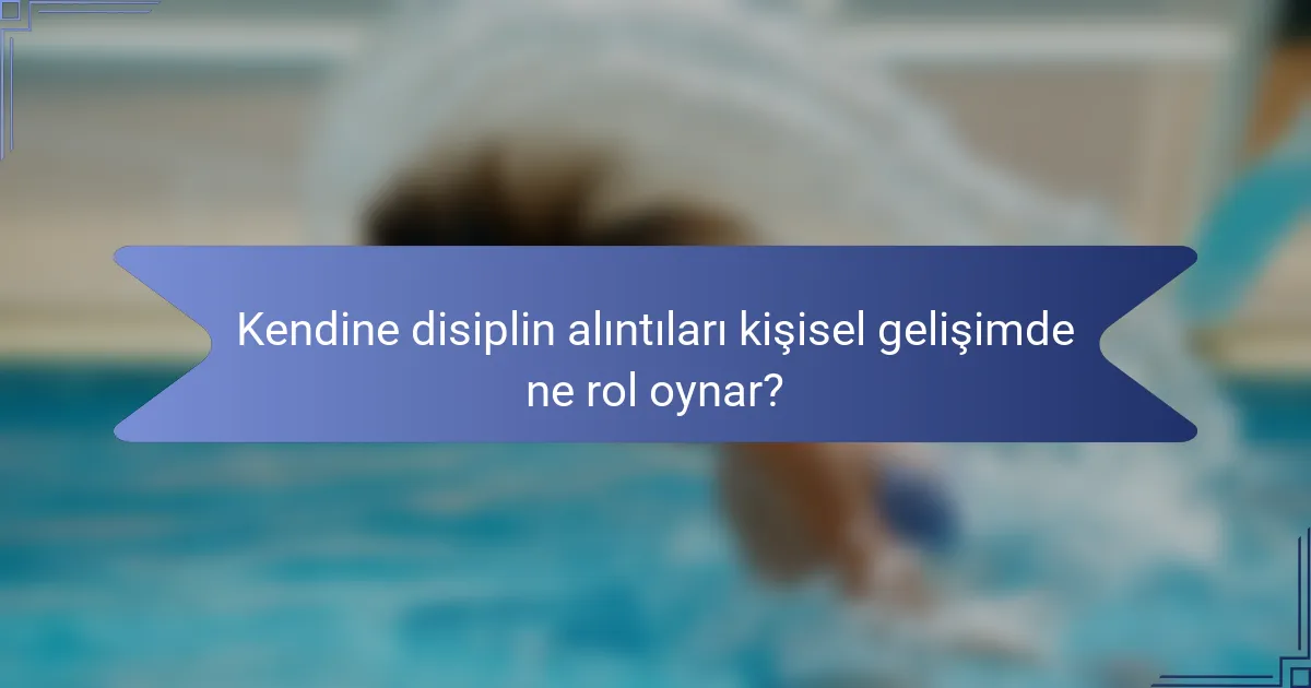 Kendine disiplin alıntıları kişisel gelişimde ne rol oynar?