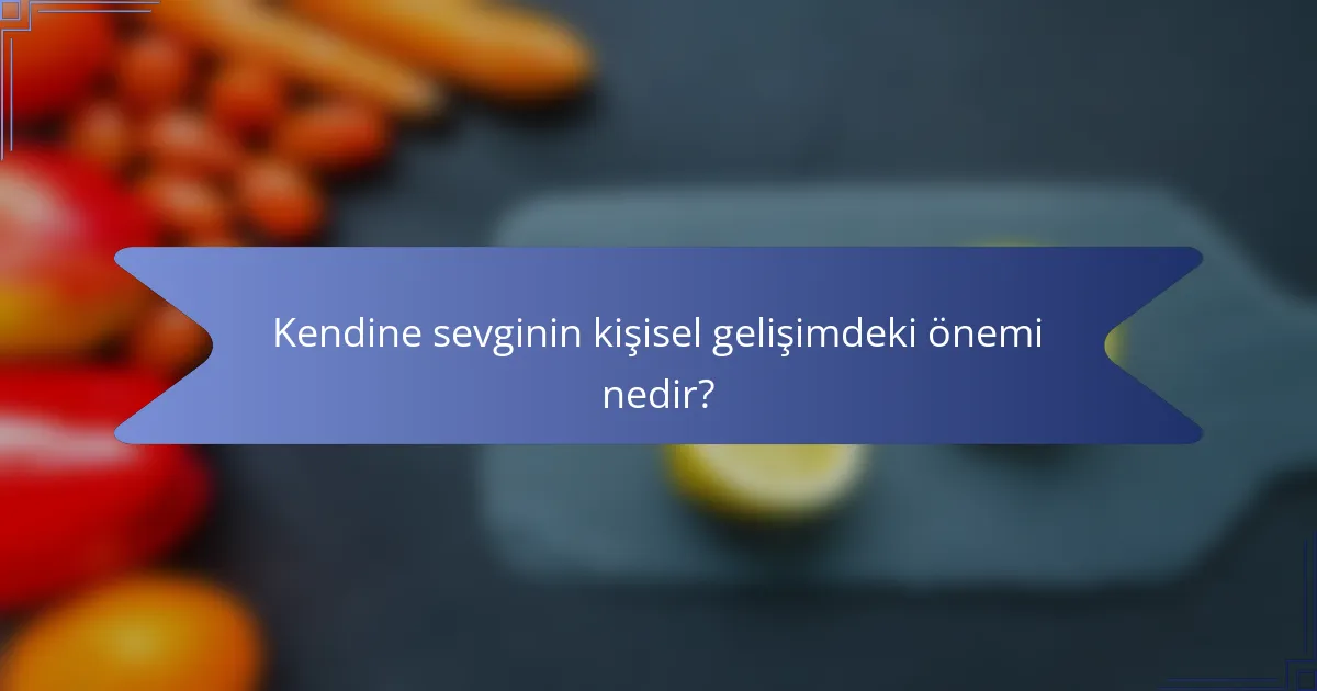 Kendine sevginin kişisel gelişimdeki önemi nedir?