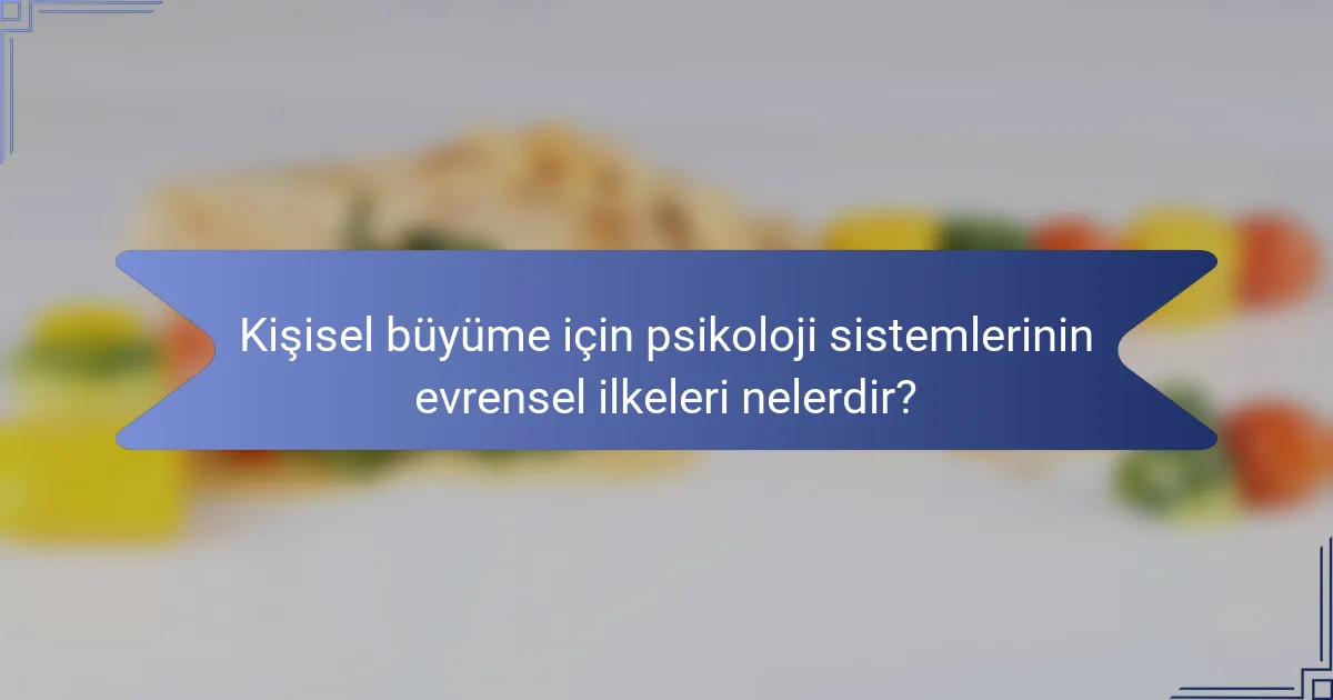 Kişisel büyüme için psikoloji sistemlerinin evrensel ilkeleri nelerdir?