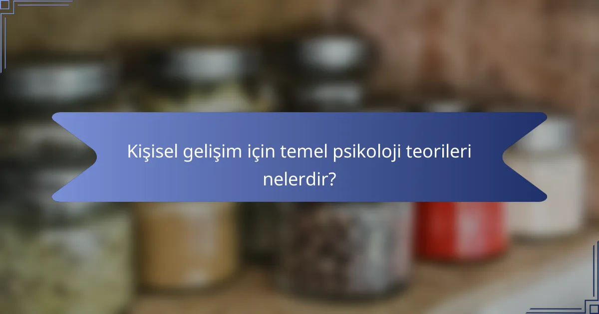 Kişisel gelişim için temel psikoloji teorileri nelerdir?
