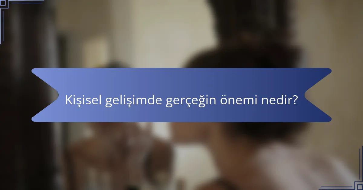 Kişisel gelişimde gerçeğin önemi nedir?