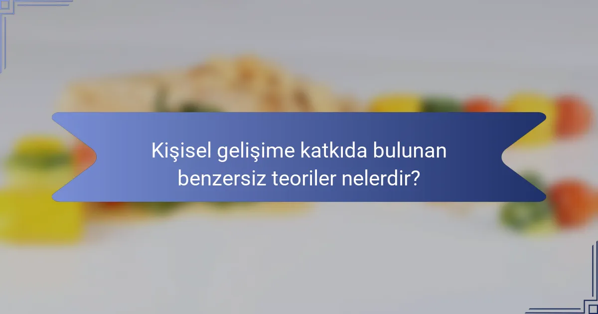 Kişisel gelişime katkıda bulunan benzersiz teoriler nelerdir?