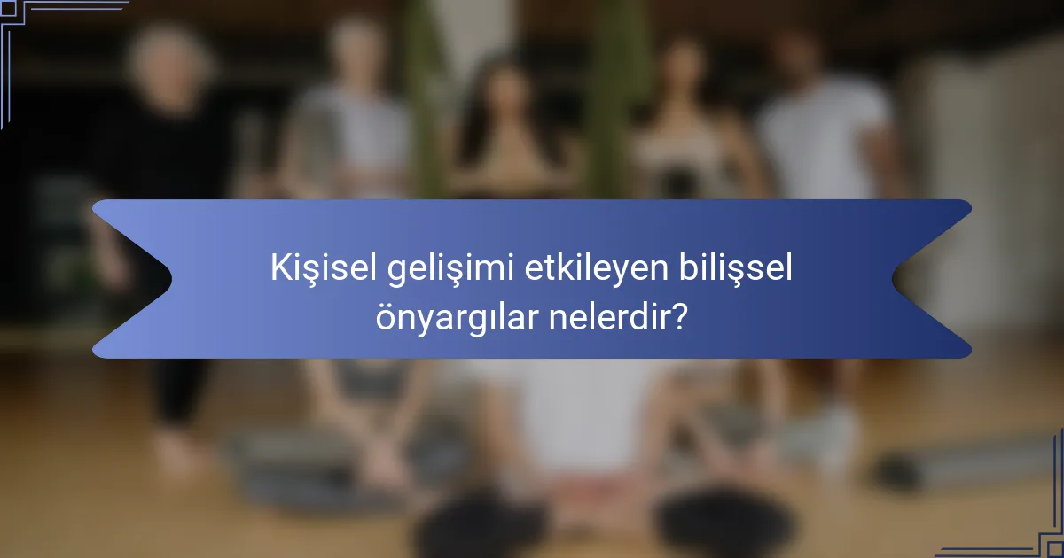 Kişisel gelişimi etkileyen bilişsel önyargılar nelerdir?