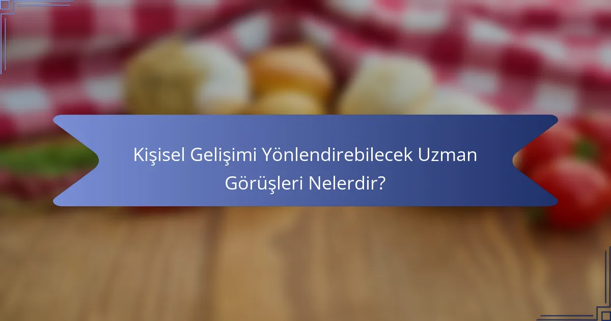 Kişisel Gelişimi Yönlendirebilecek Uzman Görüşleri Nelerdir?
