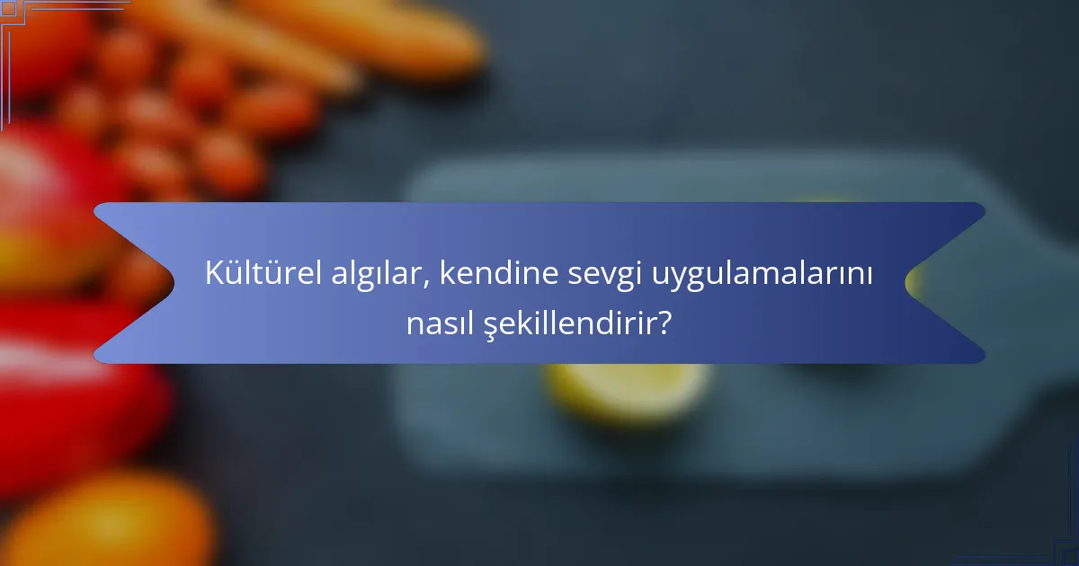 Kültürel algılar, kendine sevgi uygulamalarını nasıl şekillendirir?