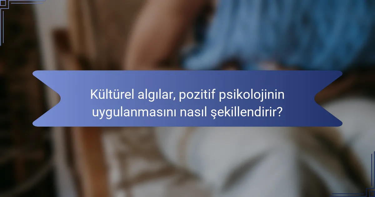 Kültürel algılar, pozitif psikolojinin uygulanmasını nasıl şekillendirir?