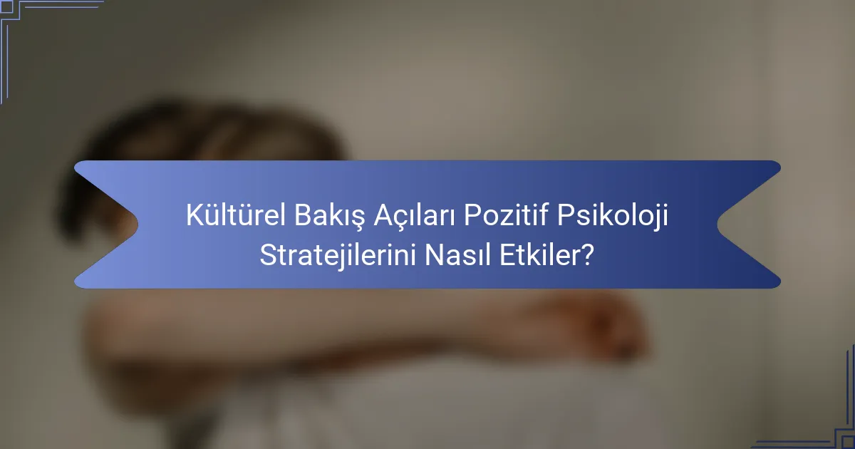 Kültürel Bakış Açıları Pozitif Psikoloji Stratejilerini Nasıl Etkiler?