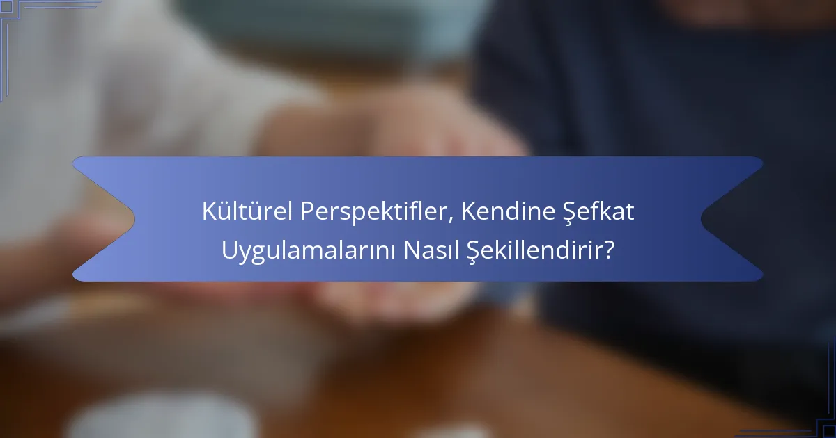 Kültürel Perspektifler, Kendine Şefkat Uygulamalarını Nasıl Şekillendirir?
