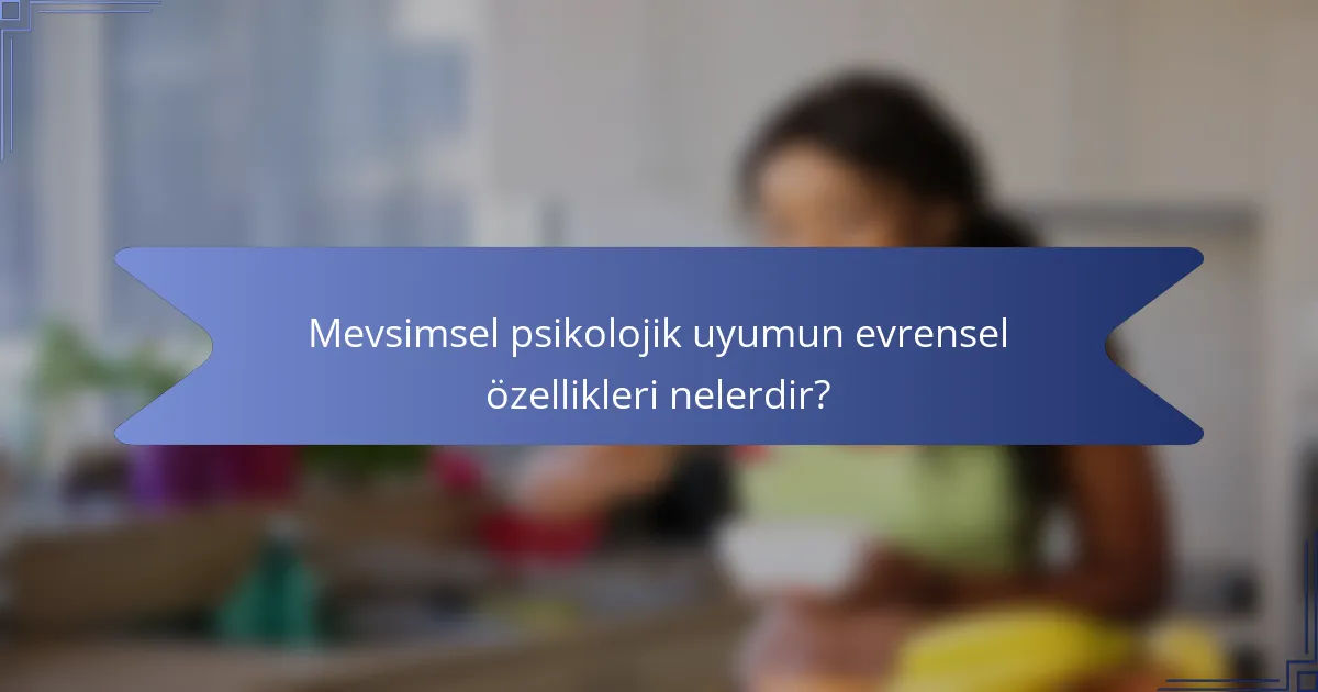 Mevsimsel psikolojik uyumun evrensel özellikleri nelerdir?