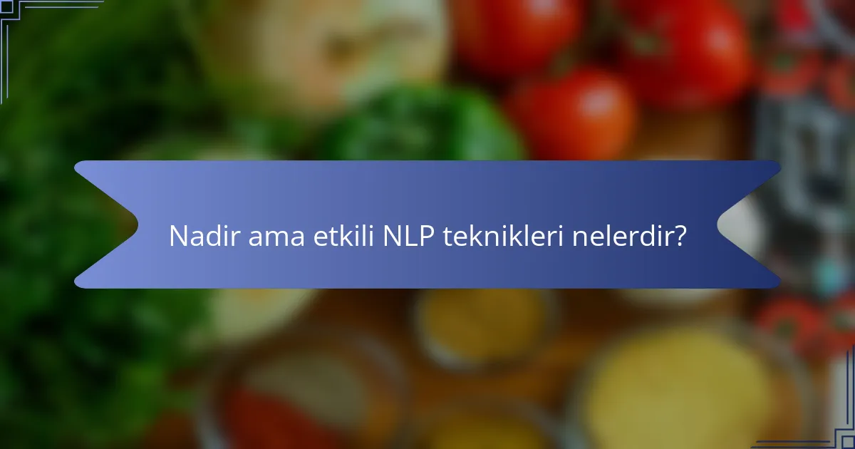 Nadir ama etkili NLP teknikleri nelerdir?