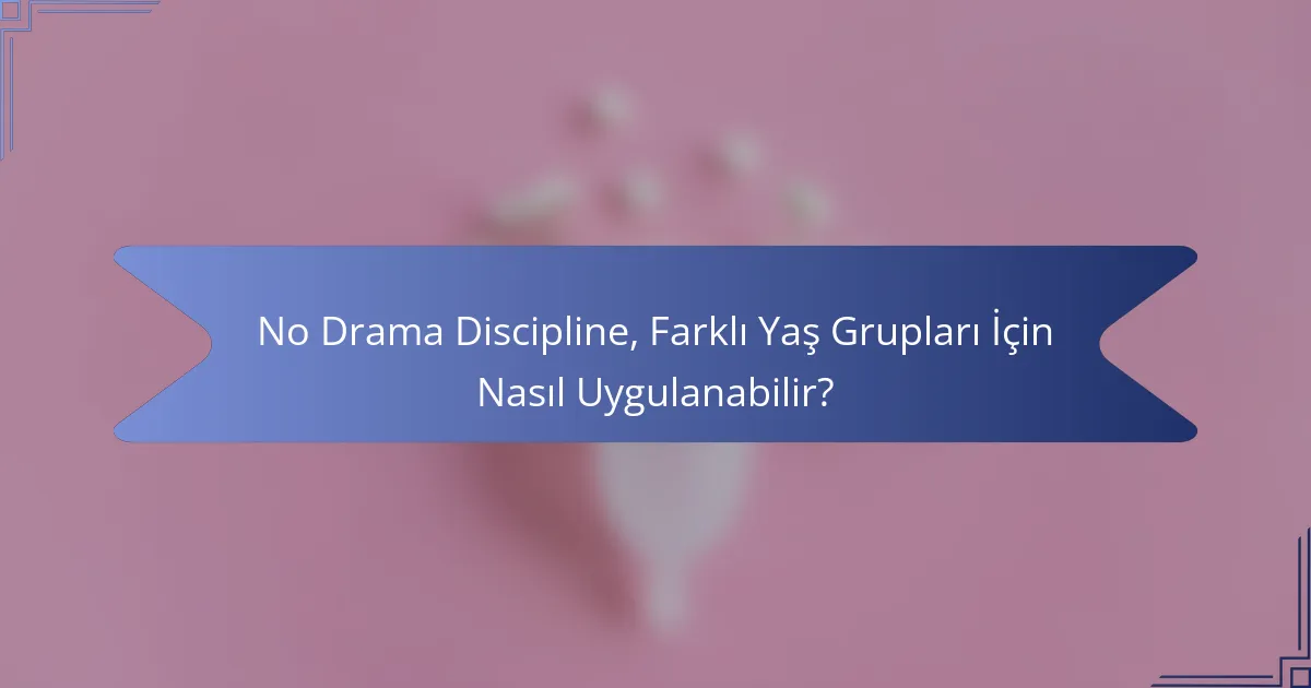 No Drama Discipline, Farklı Yaş Grupları İçin Nasıl Uygulanabilir?