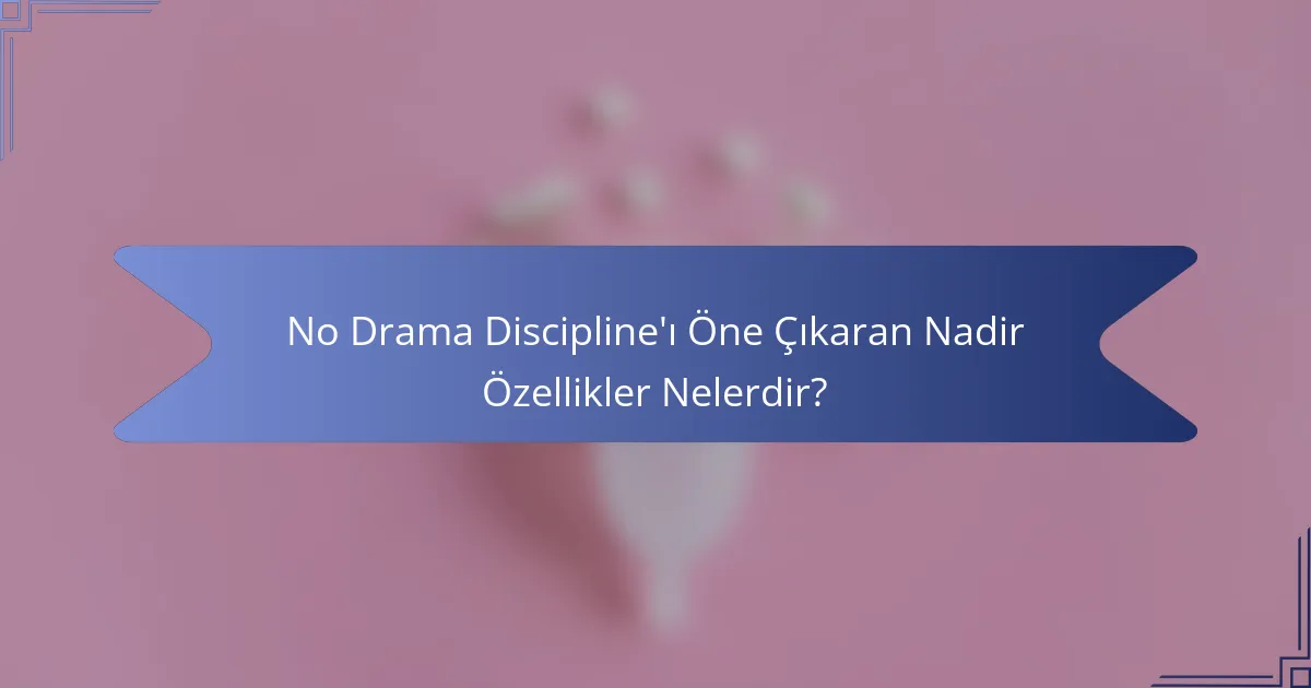 No Drama Discipline'ı Öne Çıkaran Nadir Özellikler Nelerdir?