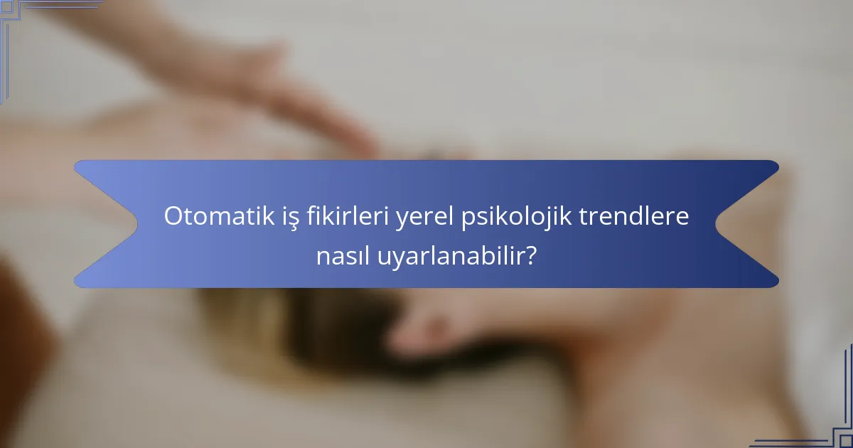 Otomatik iş fikirleri yerel psikolojik trendlere nasıl uyarlanabilir?