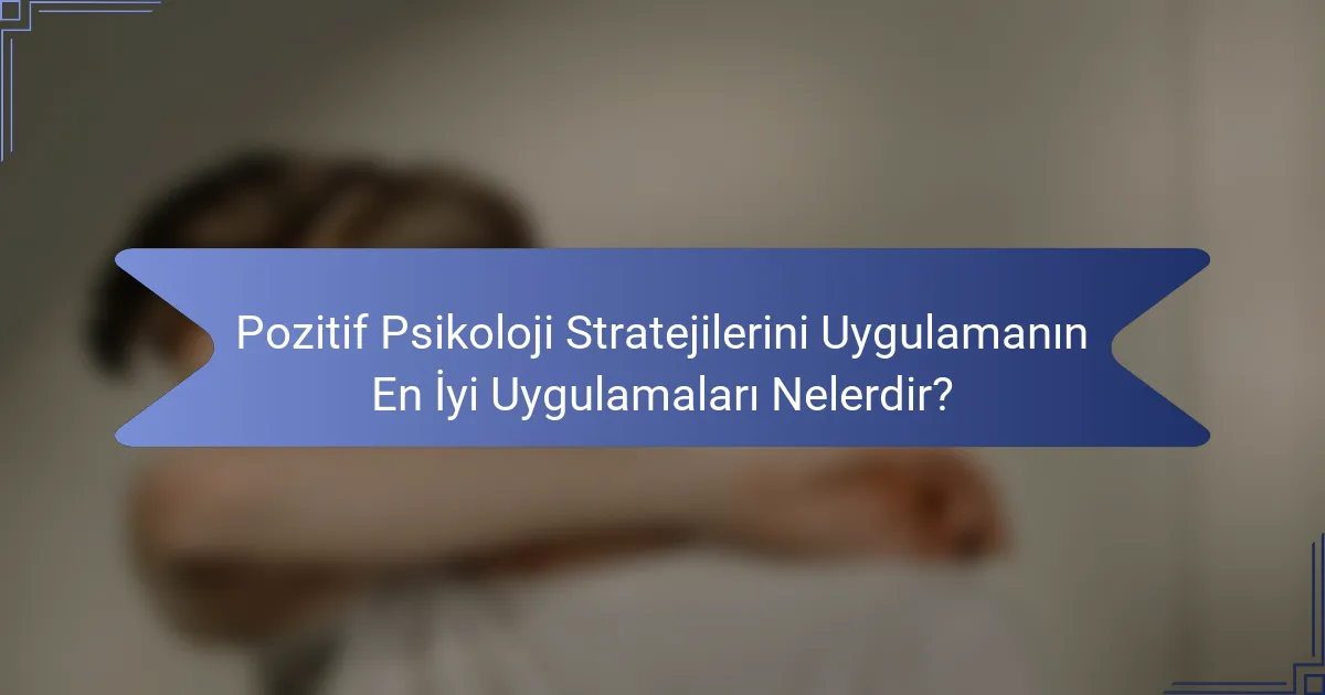 Pozitif Psikoloji Stratejilerini Uygulamanın En İyi Uygulamaları Nelerdir?