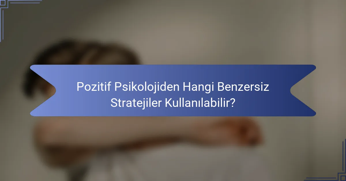Pozitif Psikolojiden Hangi Benzersiz Stratejiler Kullanılabilir?