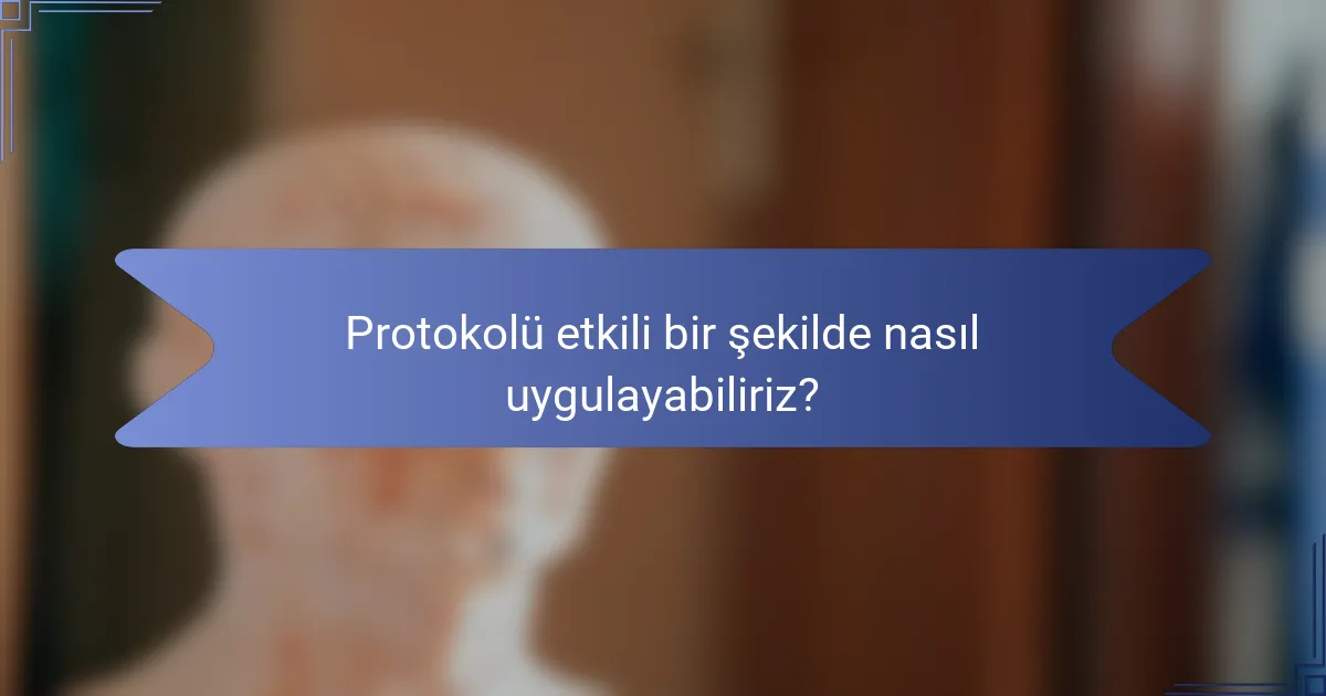 Protokolü etkili bir şekilde nasıl uygulayabiliriz?