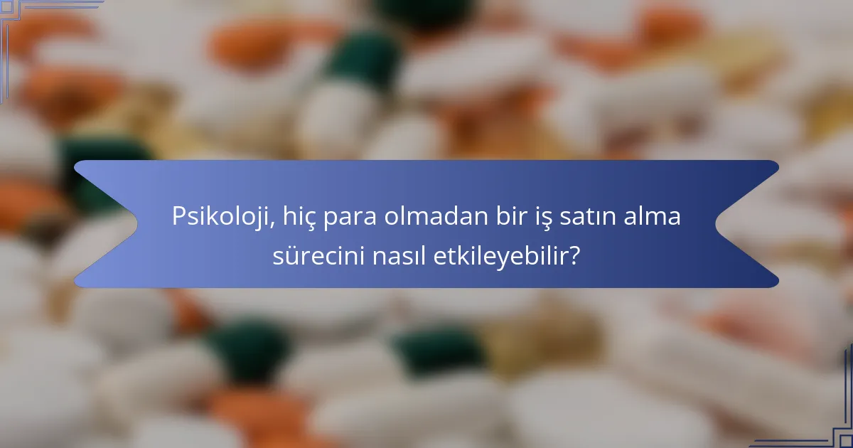 Psikoloji, hiç para olmadan bir iş satın alma sürecini nasıl etkileyebilir?