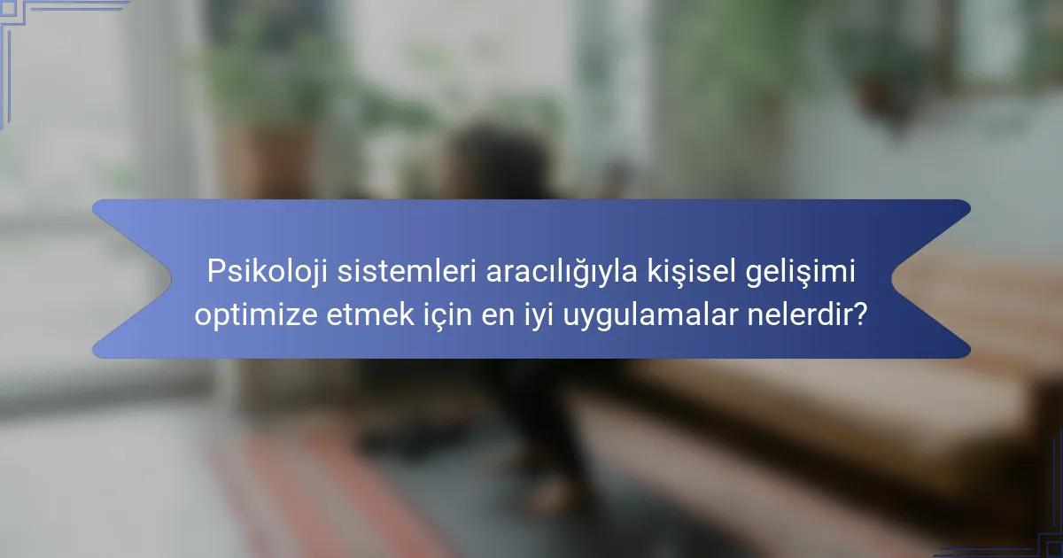 Psikoloji sistemleri aracılığıyla kişisel gelişimi optimize etmek için en iyi uygulamalar nelerdir?