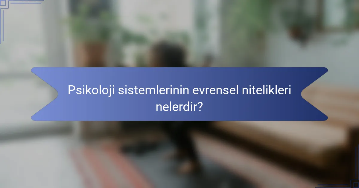 Psikoloji sistemlerinin evrensel nitelikleri nelerdir?