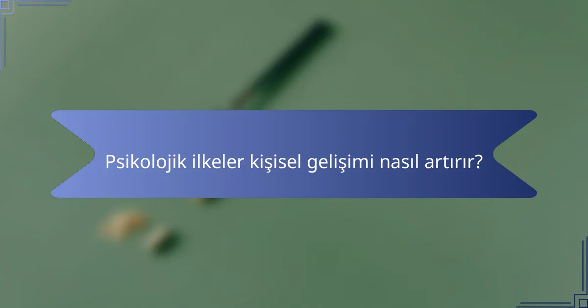 Psikolojik ilkeler kişisel gelişimi nasıl artırır?