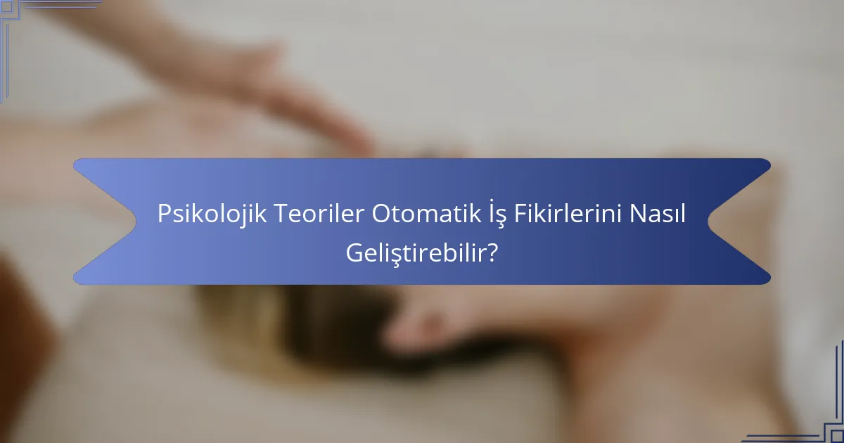 Psikolojik Teoriler Otomatik İş Fikirlerini Nasıl Geliştirebilir?