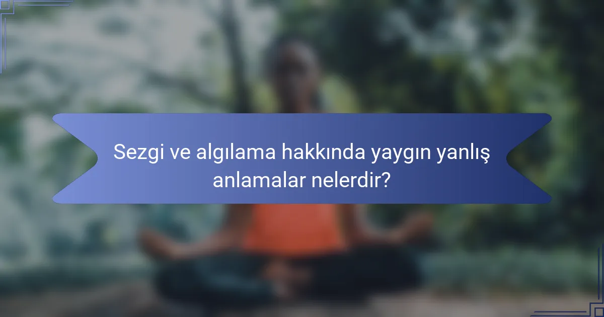 Sezgi ve algılama hakkında yaygın yanlış anlamalar nelerdir?