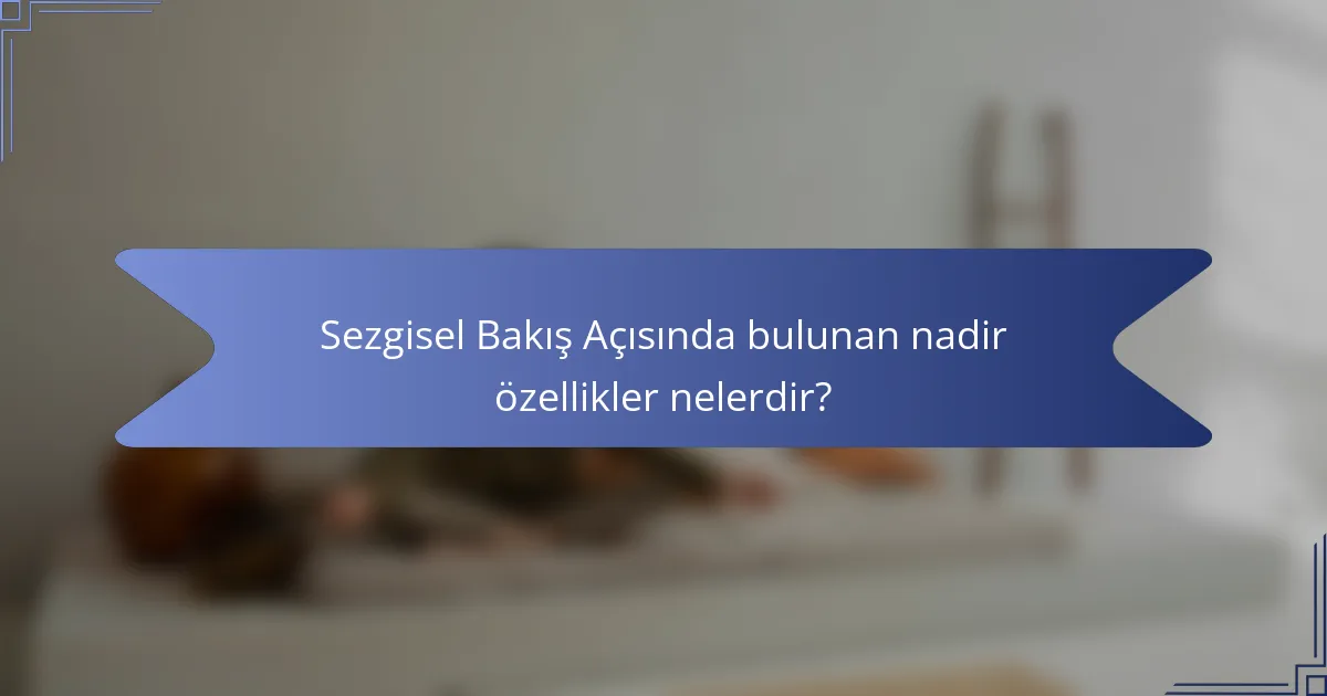 Sezgisel Bakış Açısında bulunan nadir özellikler nelerdir?