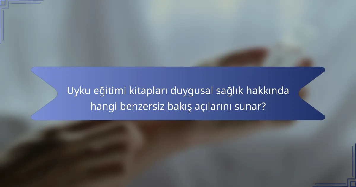 Uyku eğitimi kitapları duygusal sağlık hakkında hangi benzersiz bakış açılarını sunar?