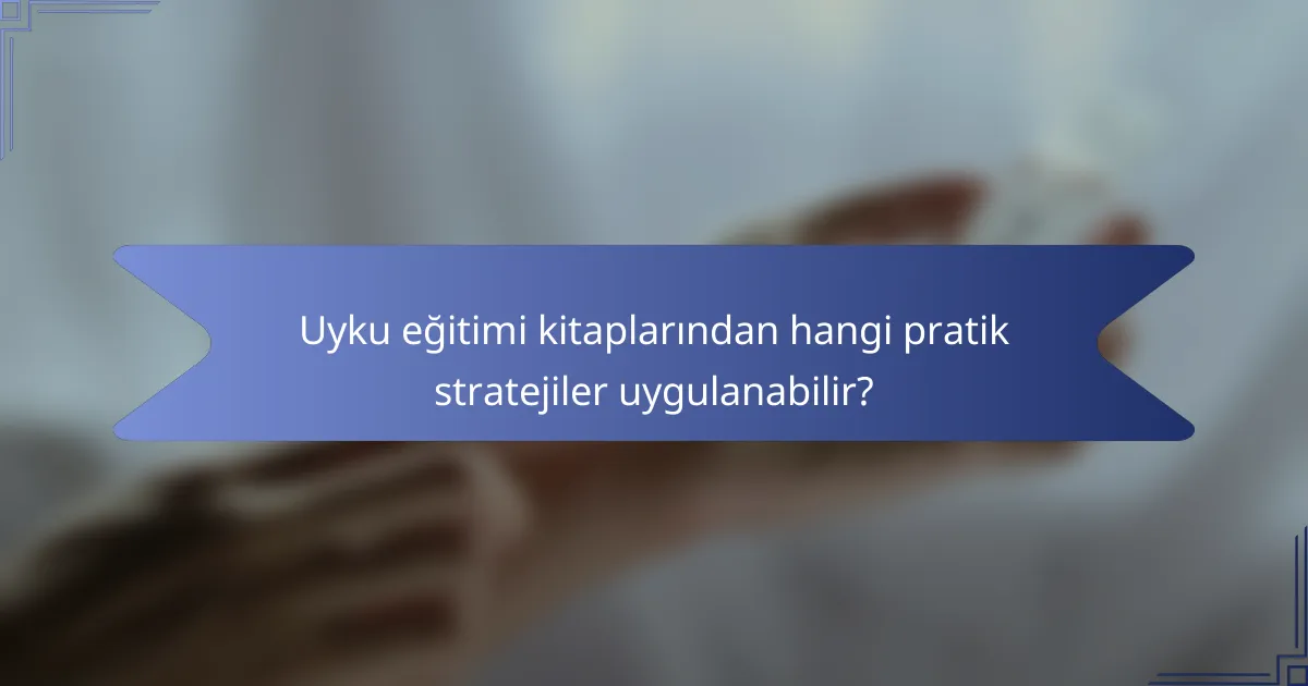 Uyku eğitimi kitaplarından hangi pratik stratejiler uygulanabilir?